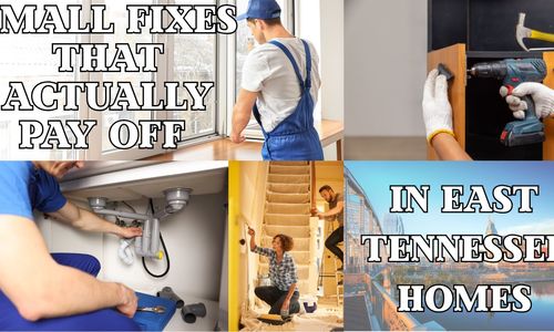 Small Fixes That Actually Pay Off in East Tennessee Homes