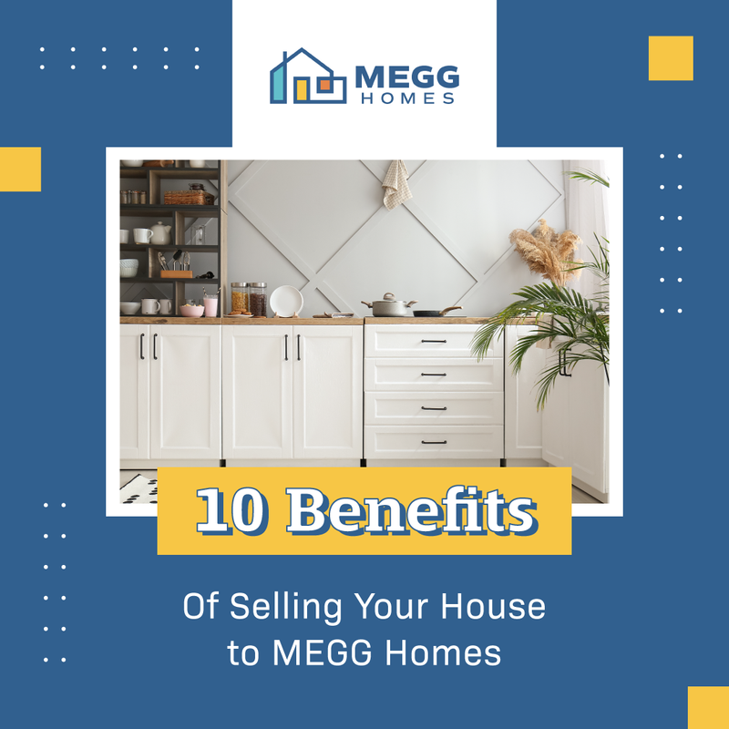 10 Benefits Of Selling Your Home To MEGG Homes