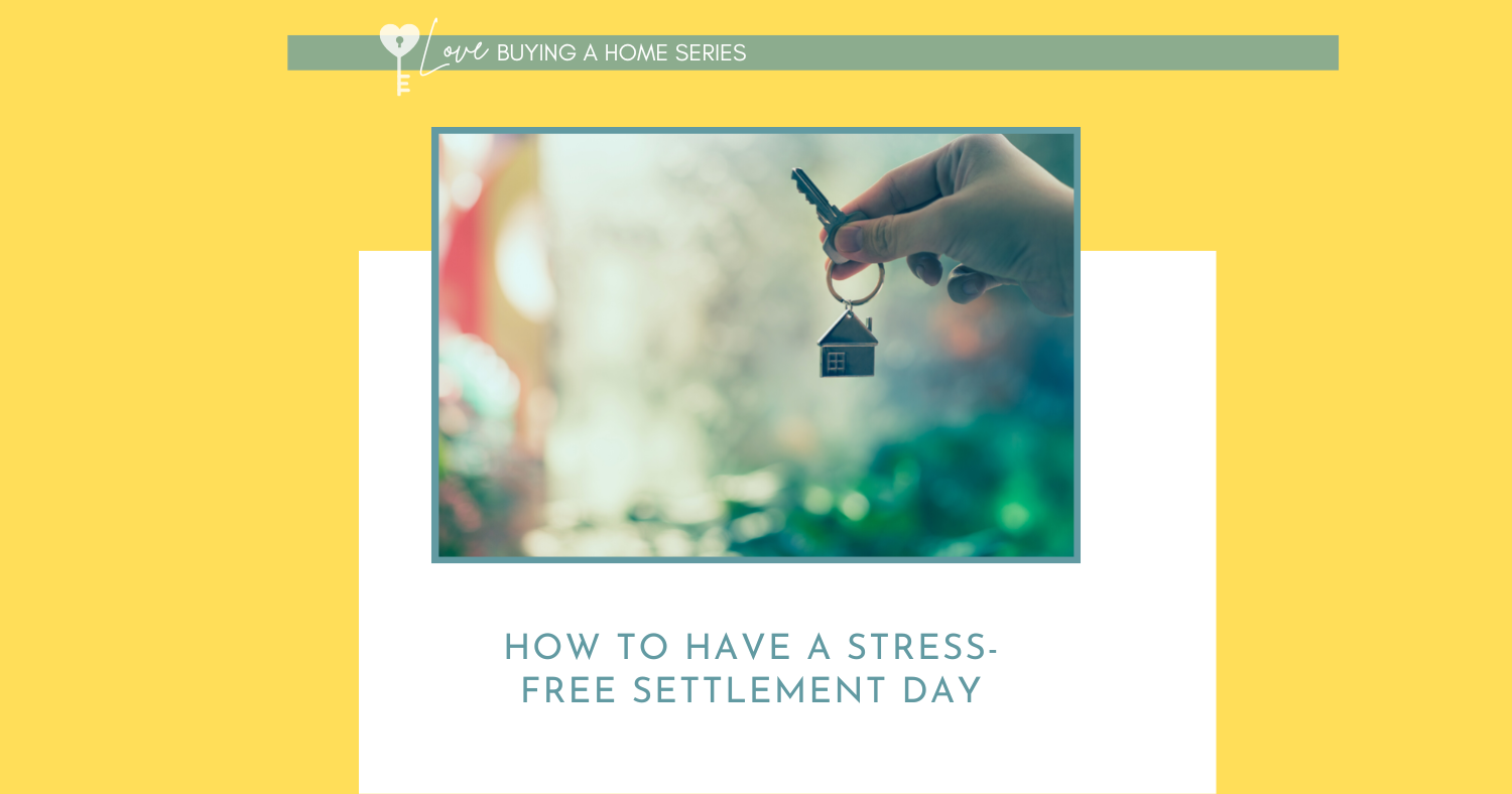 Love Buying a Home series – Week 13: How to Have A Stress-Free Settlement Day!