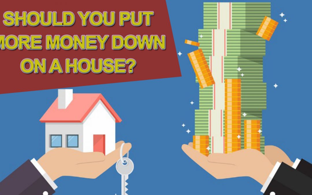 If You Have More Money to Put Down on a Home, Should You?