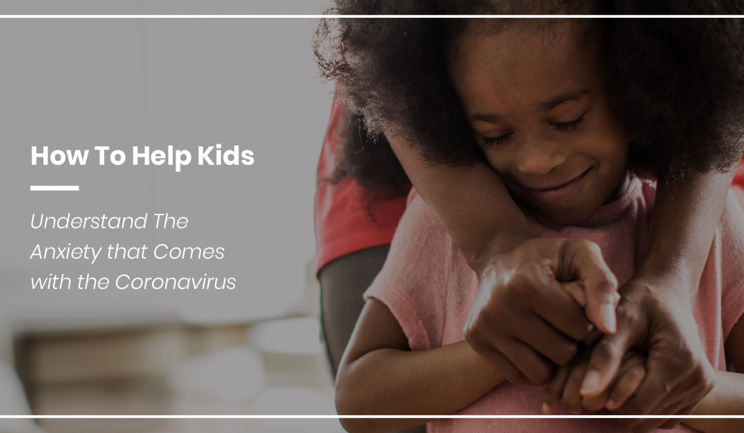 How To Help Kids Understand The Anxiety that Comes with the Coronavirus