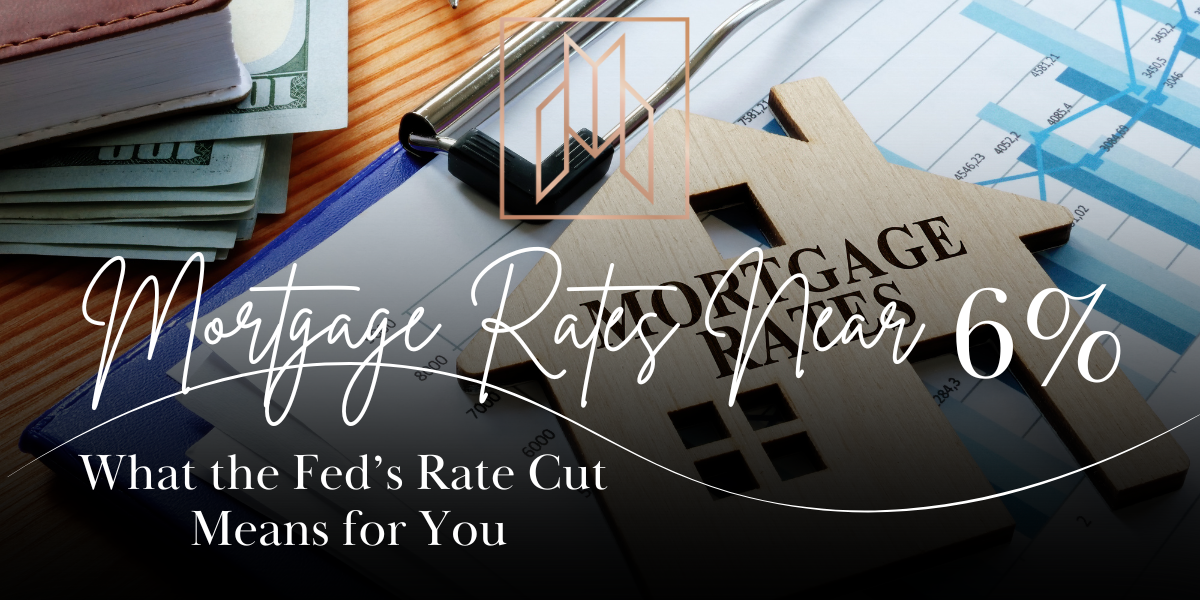 Mortgage Rates Near 6% | What the Fed’s Rate Cut Means for You