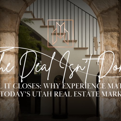 The Deal Isn’t Done Until It Closes: Why Experience Matters in Today’s Utah Real Estate Market