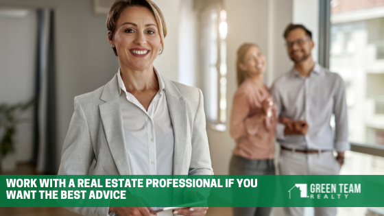 Work With a Real Estate Professional if You Want the Best Advice