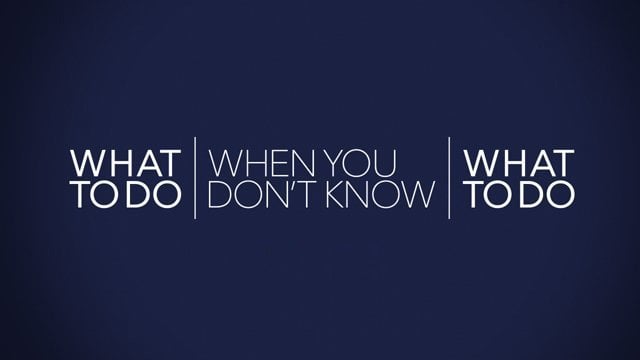 What To Do When You Don’t Know What To Do?
