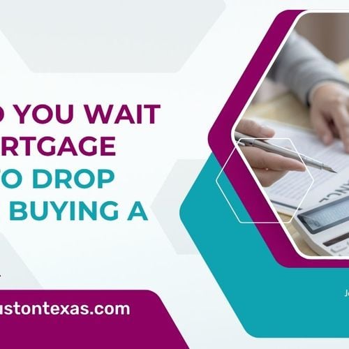Should You Wait for Mortgage Rates to Drop Before Buying a Home in The Woodlands, Texas?