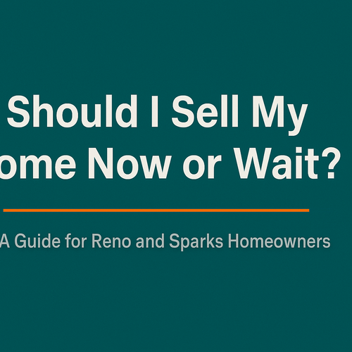 Should I Sell My Home Now or Wait? A Guide for Reno and Sparks Homeowners