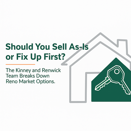 Should You Sell As-Is or Fix Up First? The Kinney and Renwick Team Breaks Down Reno Market Options