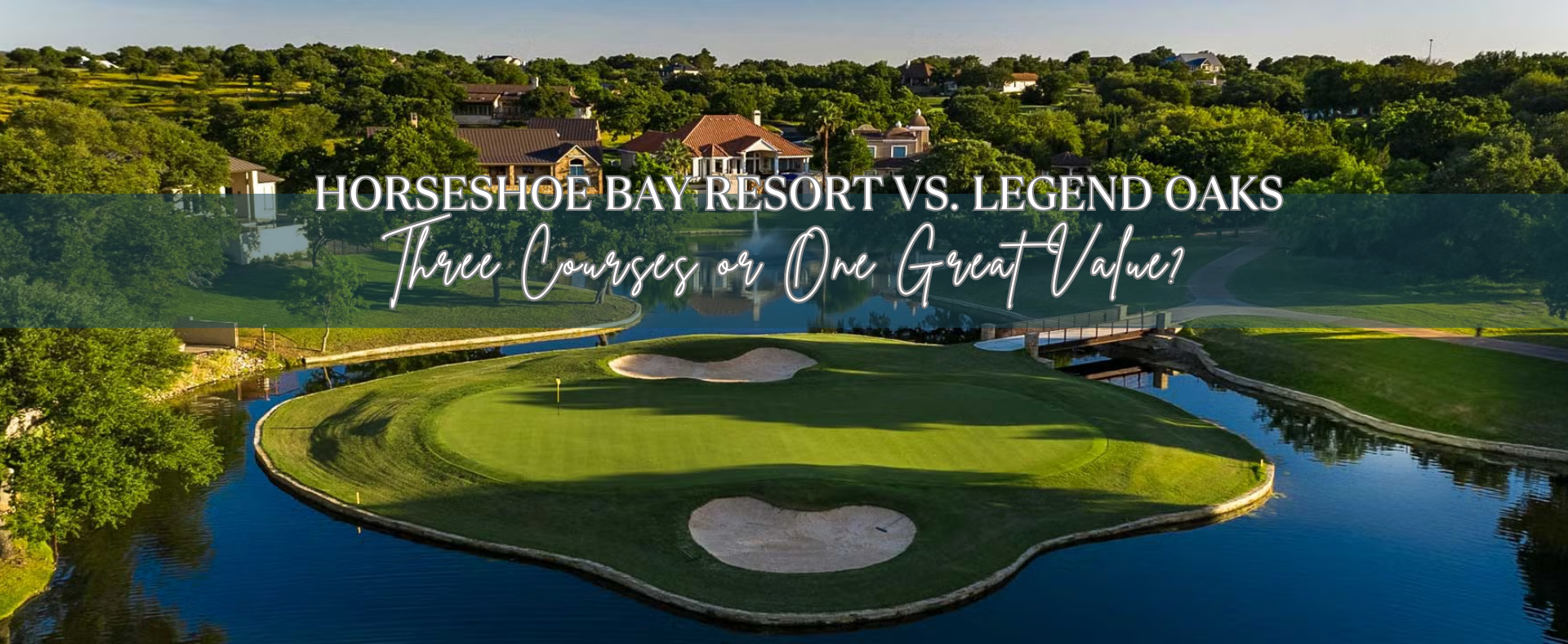 Comparison of Horseshoe Bay Resort golf courses and Legend Oaks Golf Club near Lake LBJ in Texas Hill Country.