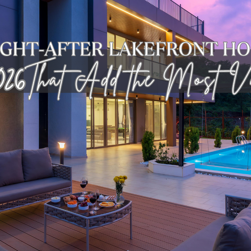 Lakefront Home Features That Add the Most Value in 2026 (And What Buyers Are Asking For Most)